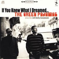 If You Knew What I Dreamed - The Green Pajamas Play The Jeff Kelly Songbook