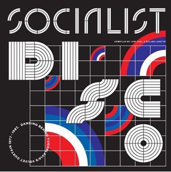 Socialist Disco. Dancing Behind Yugoslavia's Velvet Curtain 1977-1987