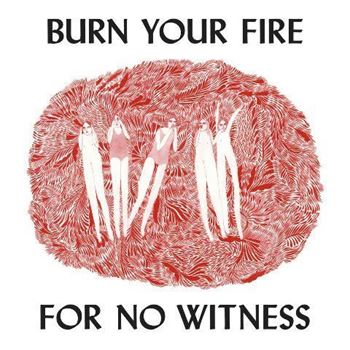 Burn Your Fire For No Witness