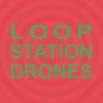 Loop Station Drones