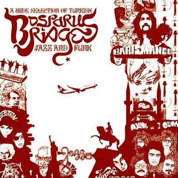 Bosporus Bridges - A Wide Selection Of Turkish Jazz And Funk 1968-1978