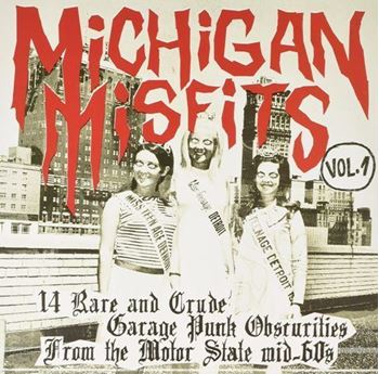 Michigan Misfits Vol. 1 (14 Rare And Crude Garage Punk Obscurities From The Motor State Mid-60's)